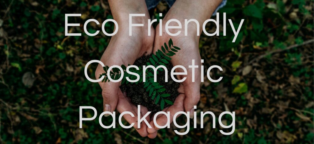 ECO FRIENDLY COSMETIC PACKAGING